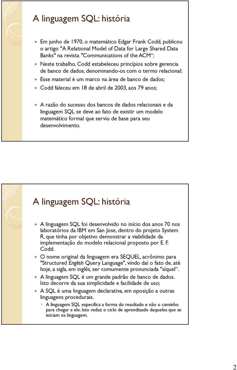 razão do sucesso dos bacos de dados relacioais e da liguagem SQL se deve ao fato de existir um modelo matemático formal que serviu de base para seu desevolvimeto.