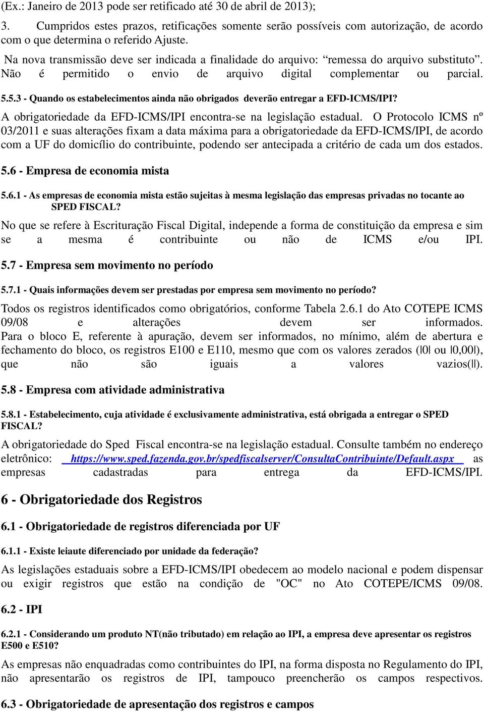 5.3 - Quando os estabelecimentos ainda não obrigados deverão entregar a EFD-ICMS/IPI? A obrigatoriedade da EFD-ICMS/IPI encontra-se na legislação estadual.