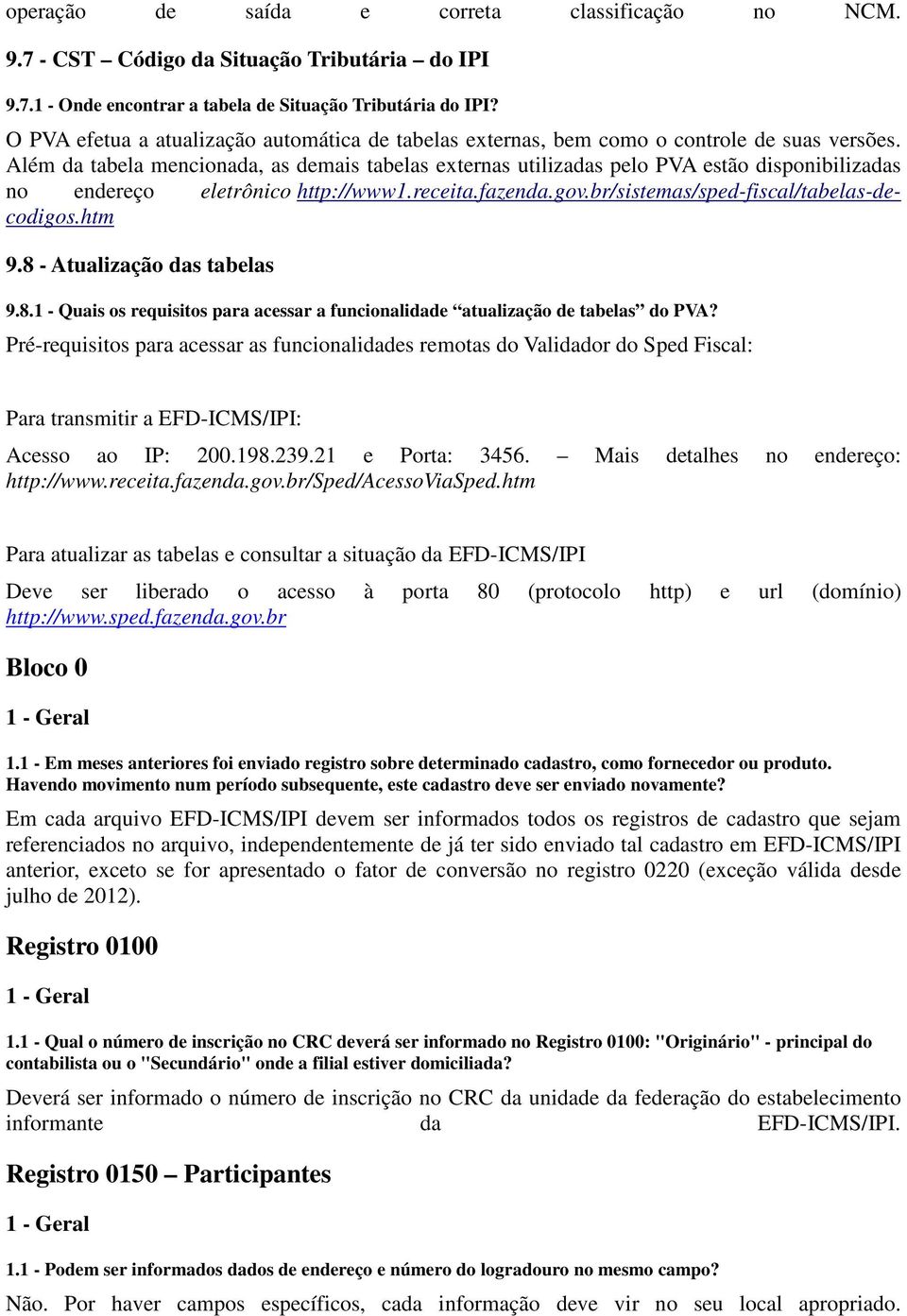 Além da tabela mencionada, as demais tabelas externas utilizadas pelo PVA estão disponibilizadas no endereço eletrônico http://www1.receita.fazenda.gov.br/sistemas/sped-fiscal/tabelas-decodigos.htm 9.