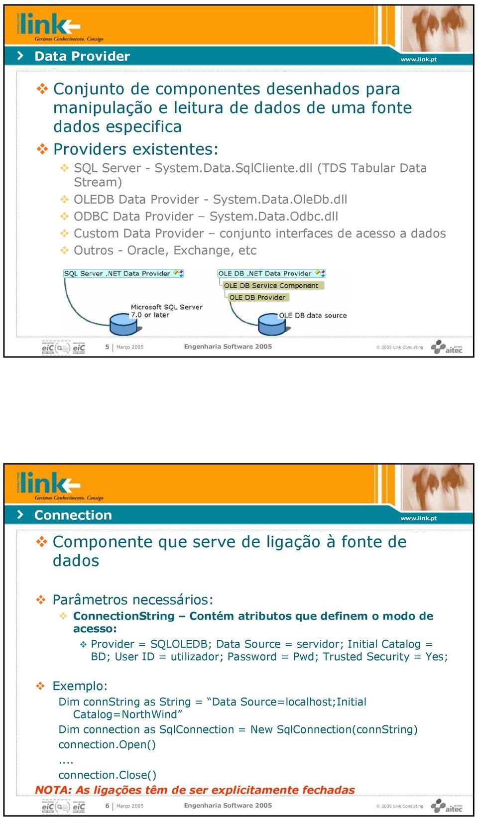 dll Custom Data Provider conjunto interfaces de acesso a dados Outros - Oracle, Exchange, etc 5 Connection Componente que serve de ligação à fonte de dados Parâmetros necessários: ConnectionString