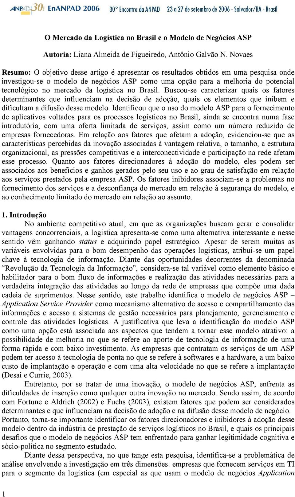 mercado da logística no Brasil. Buscou-se caracterizar quais os fatores determinantes que influenciam na decisão de adoção, quais os elementos que inibem e dificultam a difusão desse modelo.