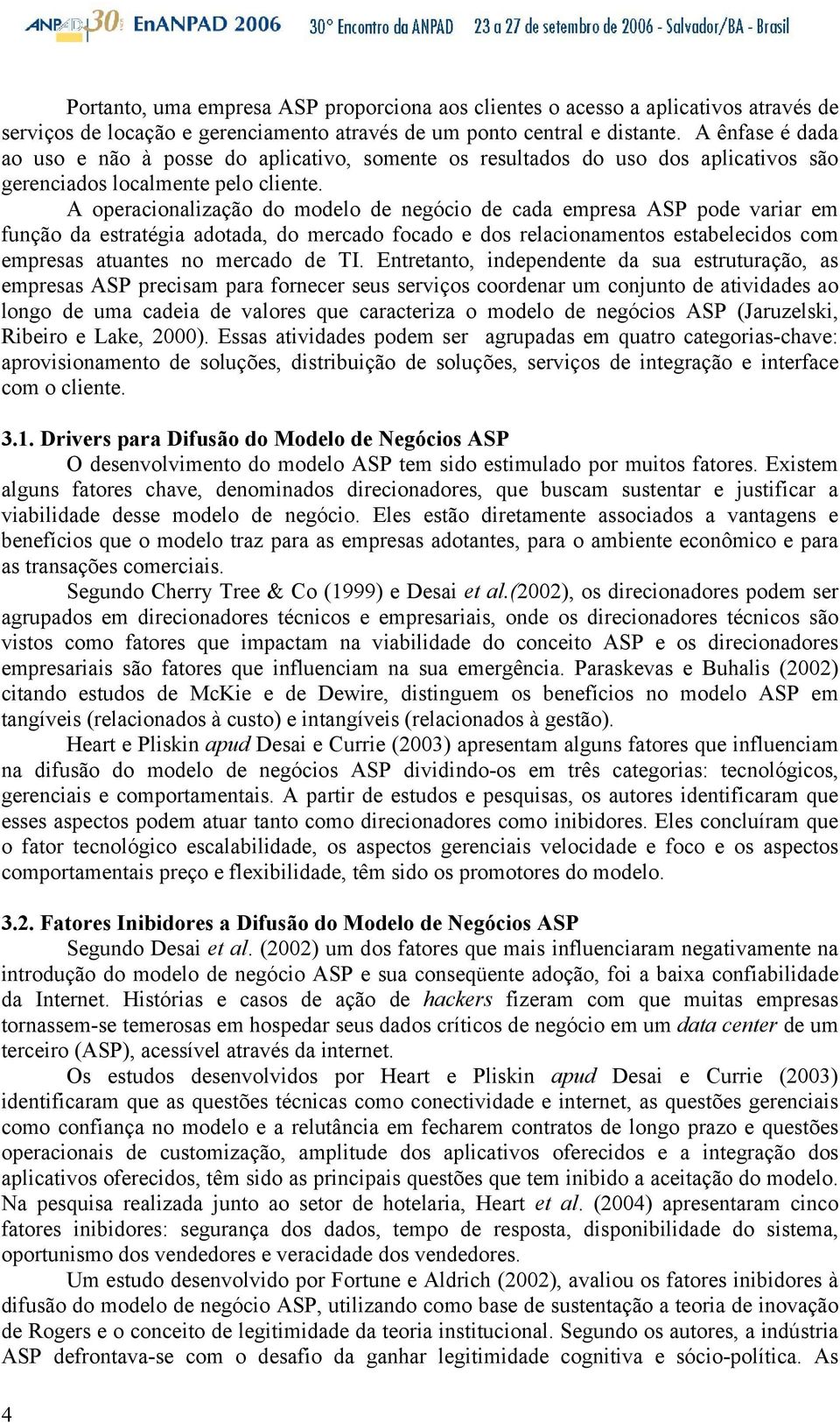 A operacionalização do modelo de negócio de cada empresa ASP pode variar em função da estratégia adotada, do mercado focado e dos relacionamentos estabelecidos com empresas atuantes no mercado de TI.