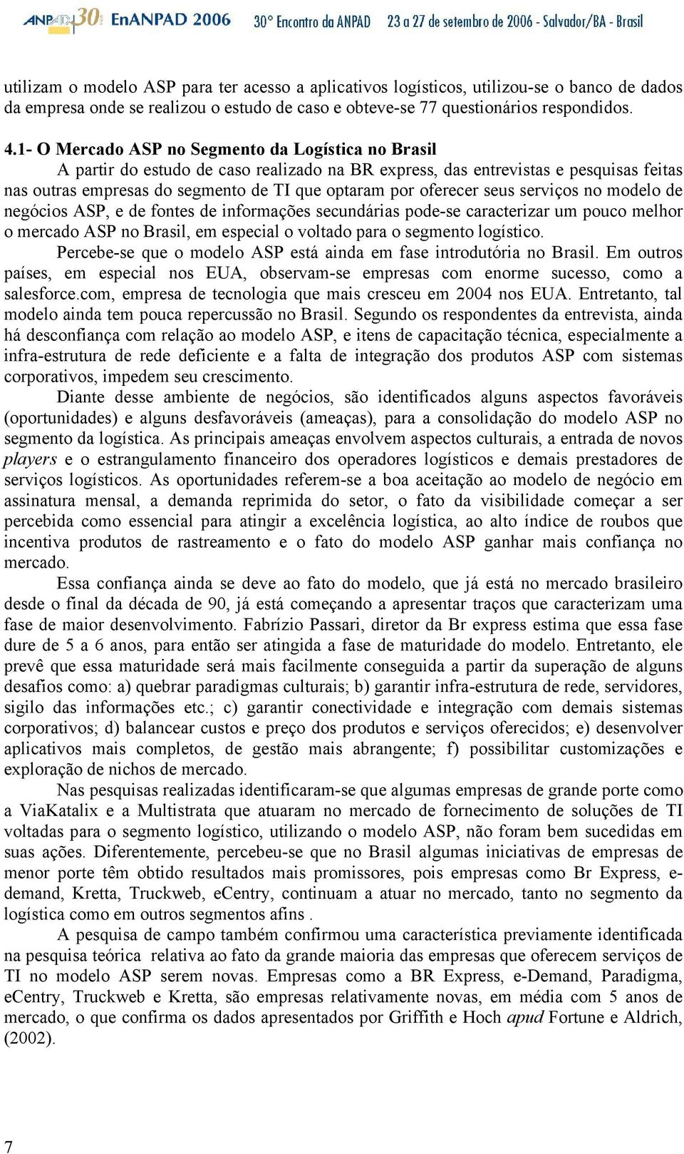 oferecer seus serviços no modelo de negócios ASP, e de fontes de informações secundárias pode-se caracterizar um pouco melhor o mercado ASP no Brasil, em especial o voltado para o segmento logístico.