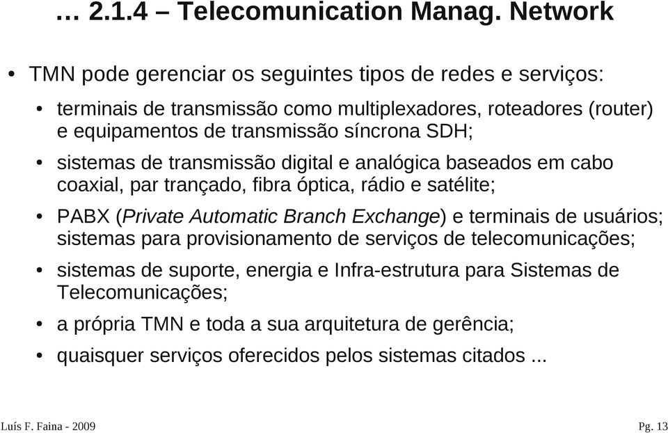 síncrona SDH; sistemas de transmissão digital e analógica baseados em cabo coaxial, par trançado, fibra óptica, rádio e satélite; PABX (Private Automatic Branch