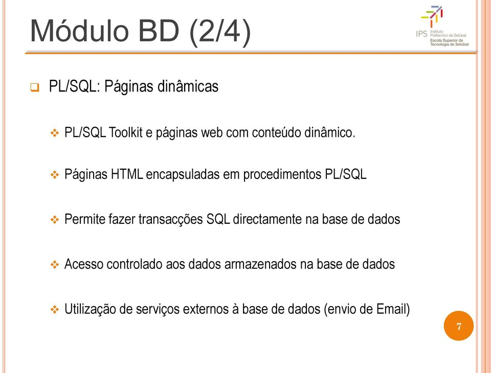 Páginas HTML encapsuladas em procedimentos PL/SQL Permite fazer transacções SQL