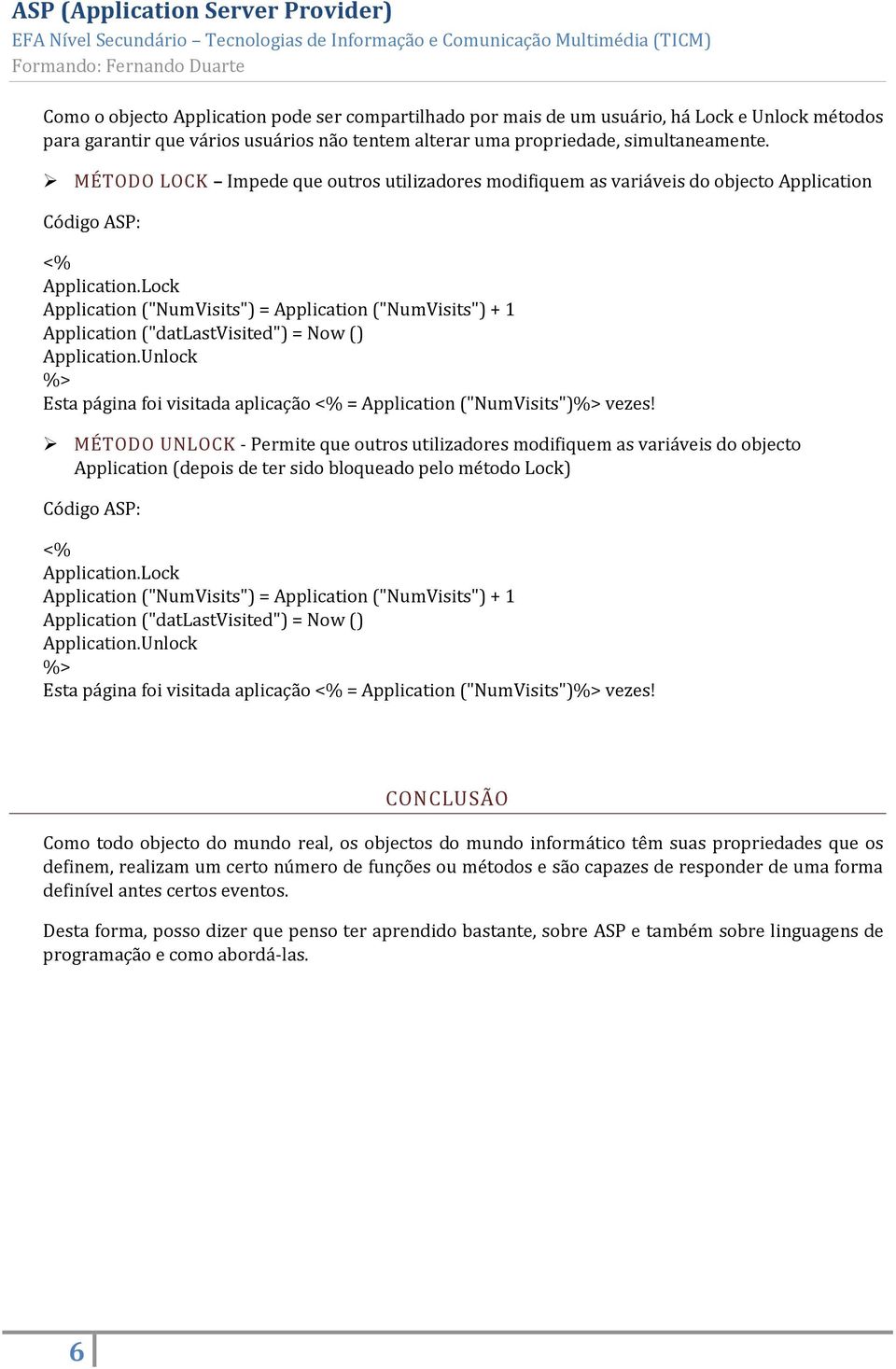 MÉTODO LOCK Impede que outros utilizadores modifiquem as variáveis do objecto Application Código ASP: <% Application.