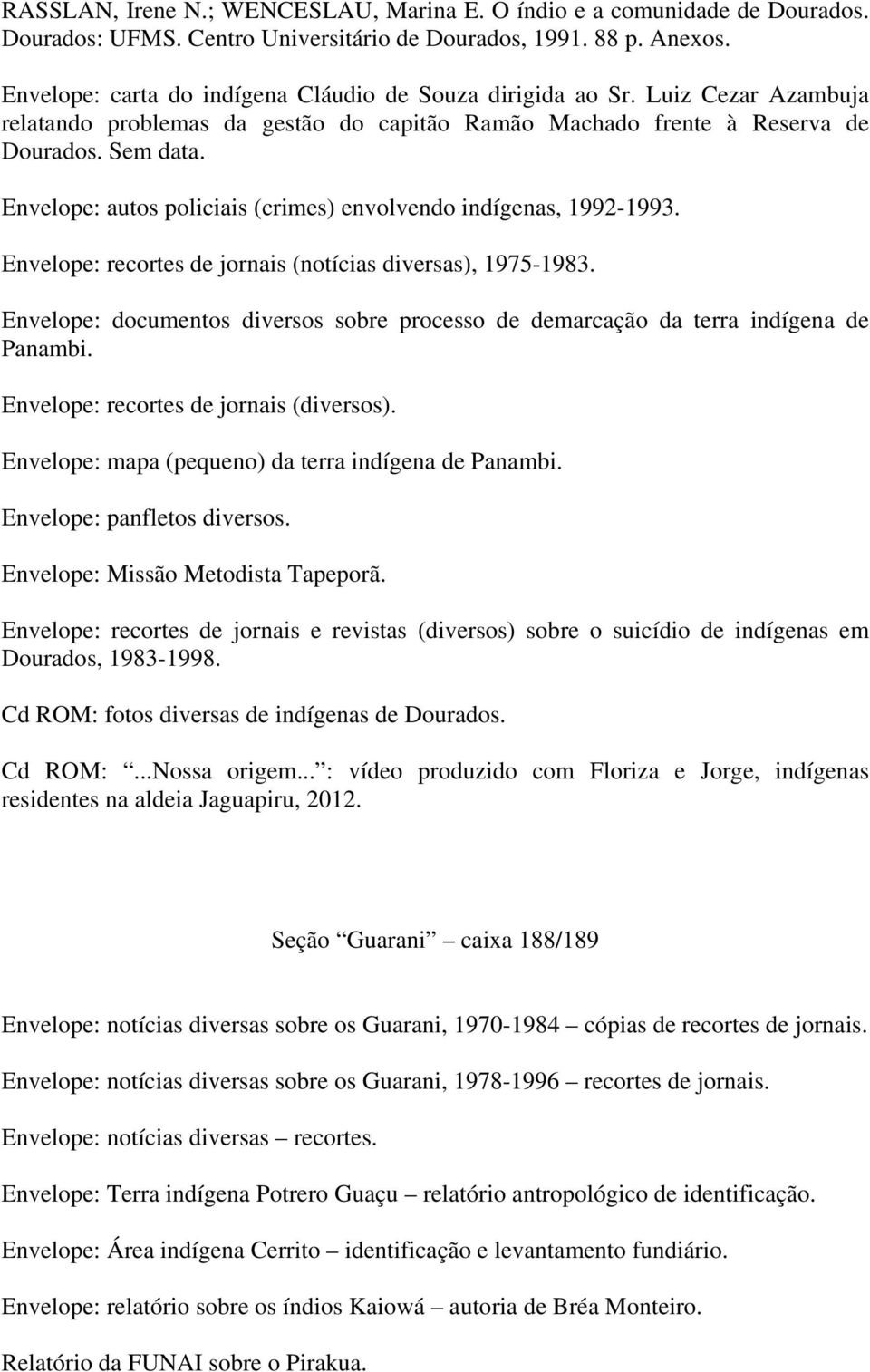 Envelope: autos policiais (crimes) envolvendo indígenas, 1992-1993. Envelope: recortes de jornais (notícias diversas), 1975-1983.