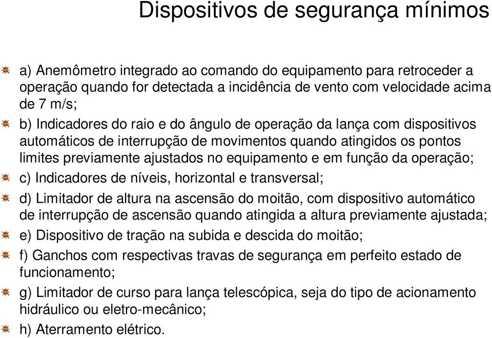 Indicadores de níveis, horizontal e transversal; d) Limitador de altura na ascensão do moitão, com dispositivo automático de interrupção de ascensão quando atingida a altura previamente ajustada; e)