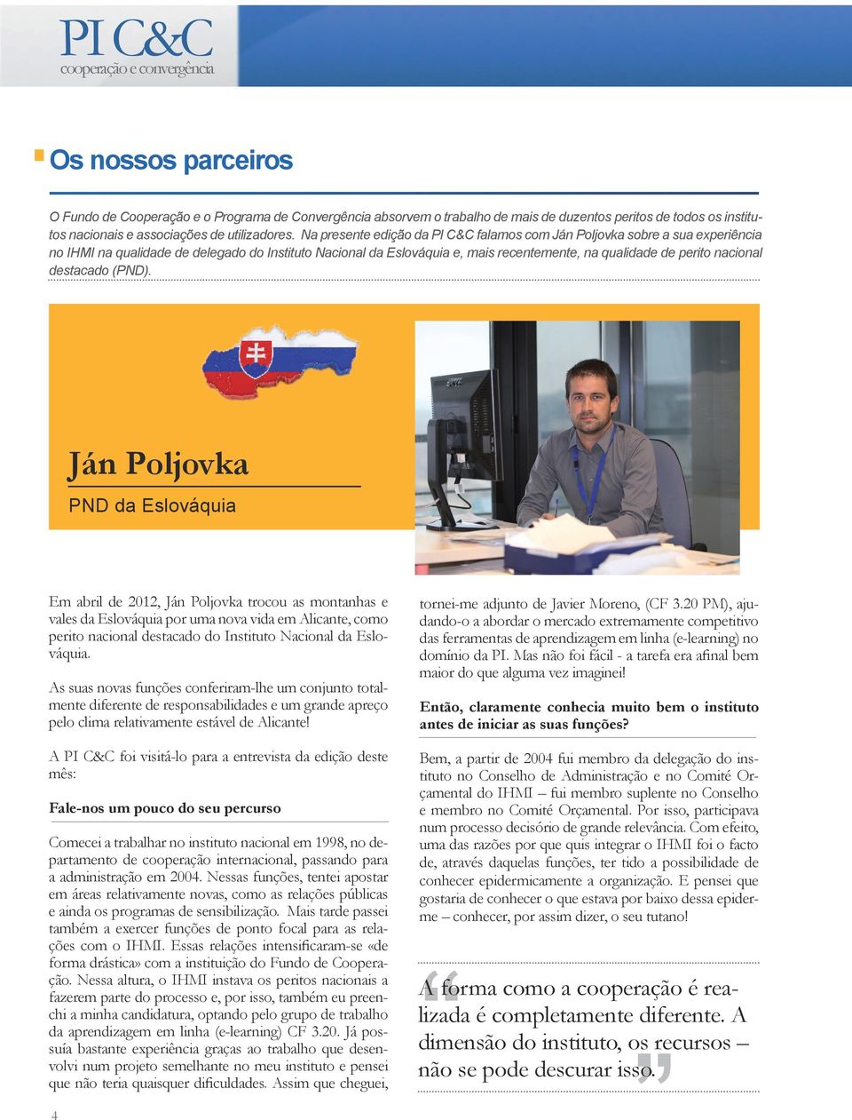 Na presente edição da PI C&C falamos com Ján Poljovka sobre a sua experiência no IHMI na qualidade de delegado do Instituto Nacional da Eslováquia e, mais recentemente, na qualidade de perito