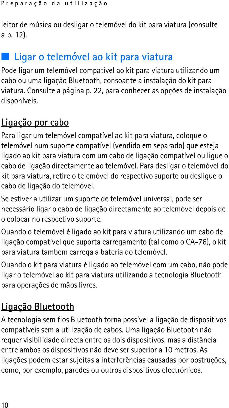 Consulte a página p. 22, para conhecer as opções de instalação disponíveis.