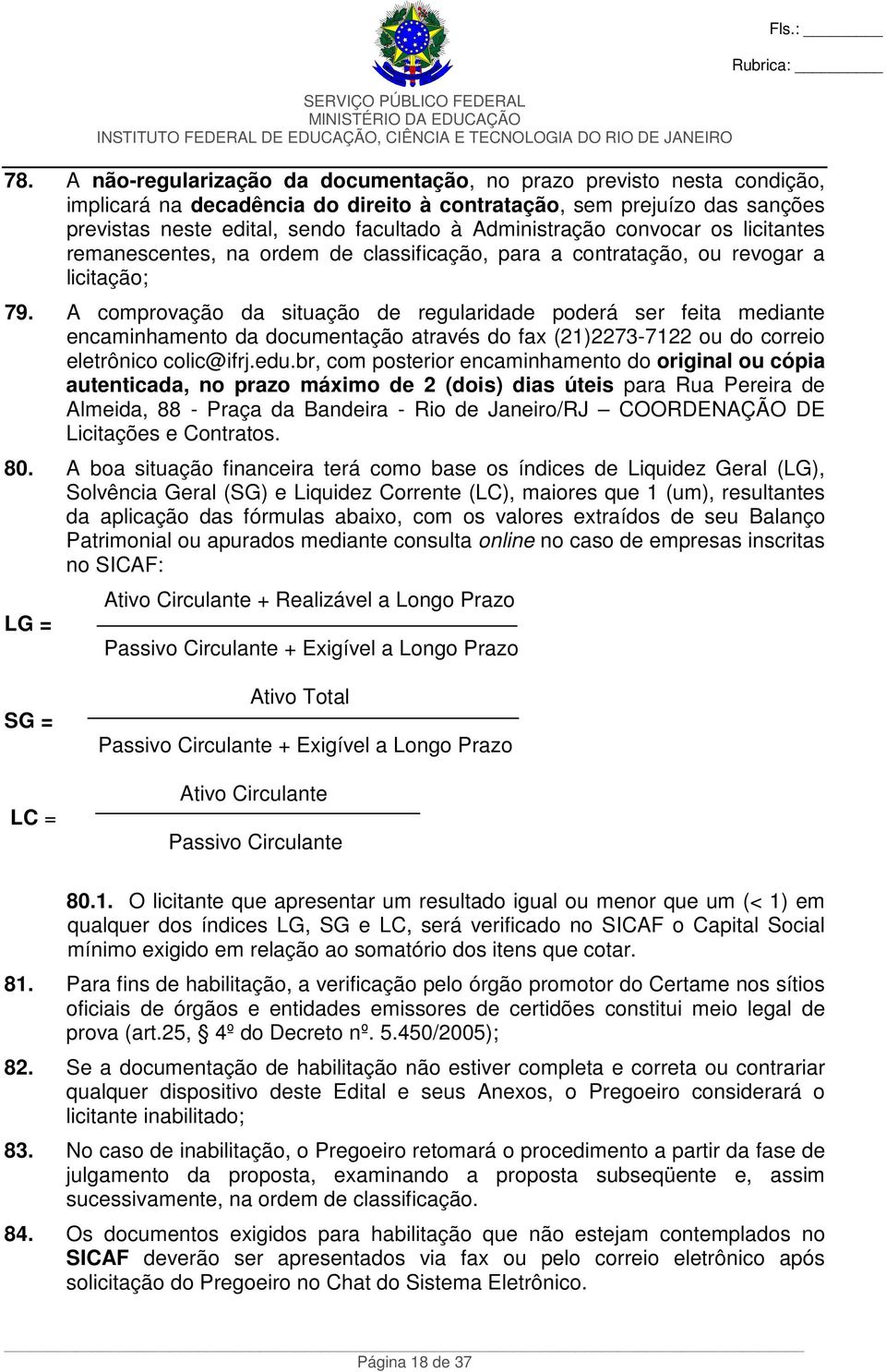 A comprovação da situação de regularidade poderá ser feita mediante encaminhamento da documentação através do fax (21)2273-7122 ou do correio eletrônico colic@ifrj.edu.