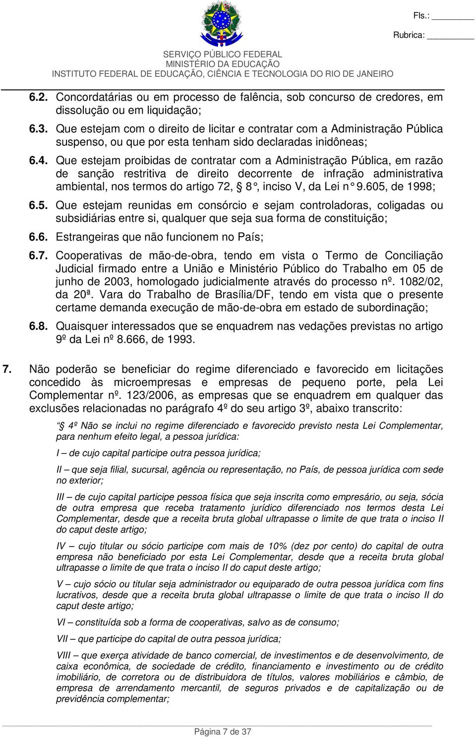 Lei n 9.605, de 1998; 6.5. Que estejam reunidas em consórcio e sejam controladoras, coligadas ou subsidiárias entre si, qualquer que seja sua forma de constituição; 6.6. Estrangeiras que não funcionem no País; 6.