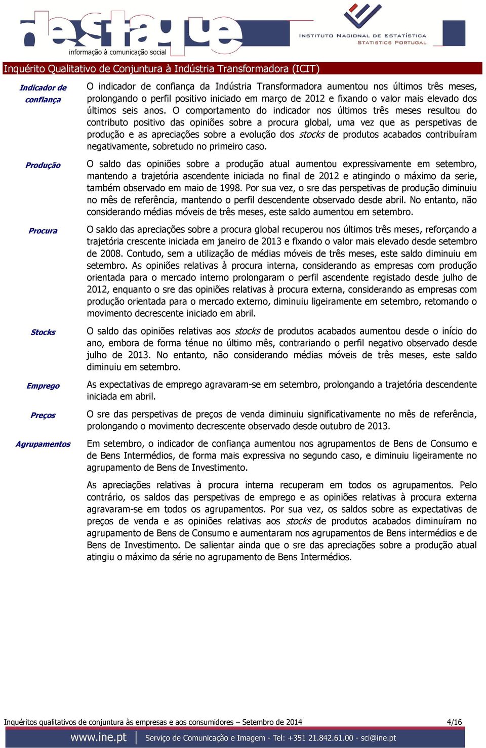 O comportamento do indicador nos últimos três meses resultou do contributo positivo das opiniões sobre a procura global, uma vez que as perspetivas de produção e as apreciações sobre a evolução dos