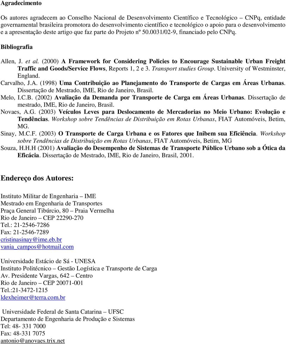 (2000) A Framework for Considering Policies to Encourage Sustainable Urban Freight Traffic and Goods/Service Flows, Reports 1, 2 e 3. Transport studies Group. University of Westminster, England.