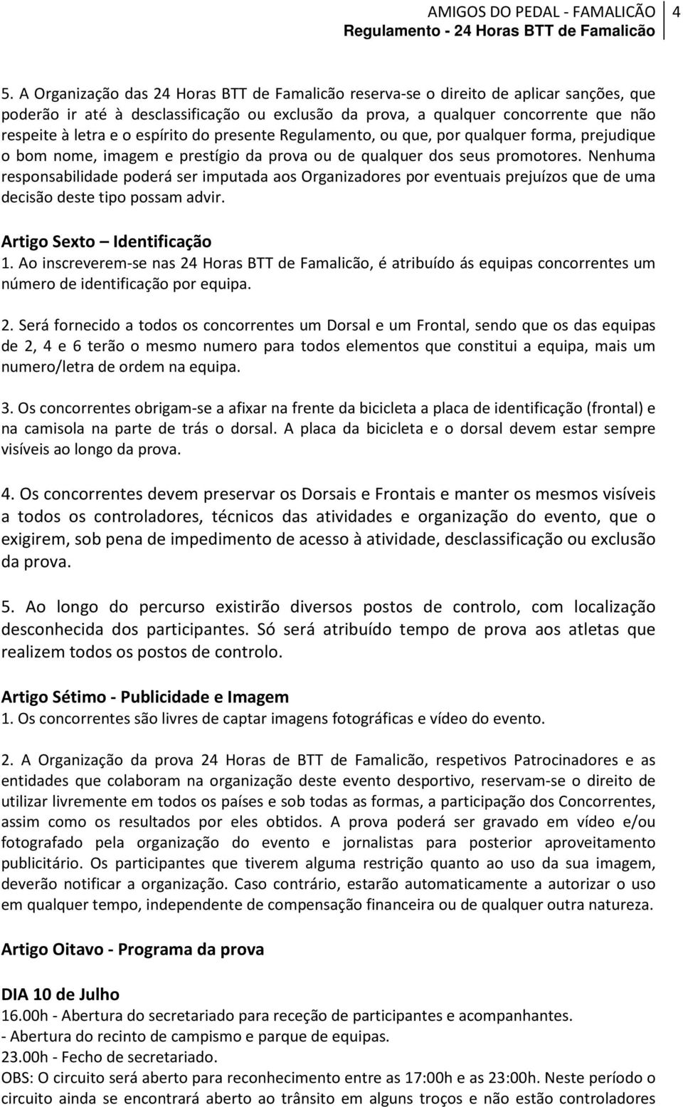 Nenhuma responsabilidade poderá ser imputada aos Organizadores por eventuais prejuízos que de uma decisão deste tipo possam advir. Artigo Sexto Identificação 1.