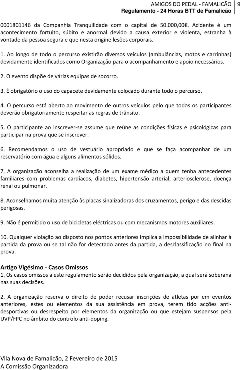 Ao longo de todo o percurso existirão diversos veículos (ambulâncias, motos e carrinhas) devidamente identificados como Organização para o acompanhamento e apoio necessários. 2.