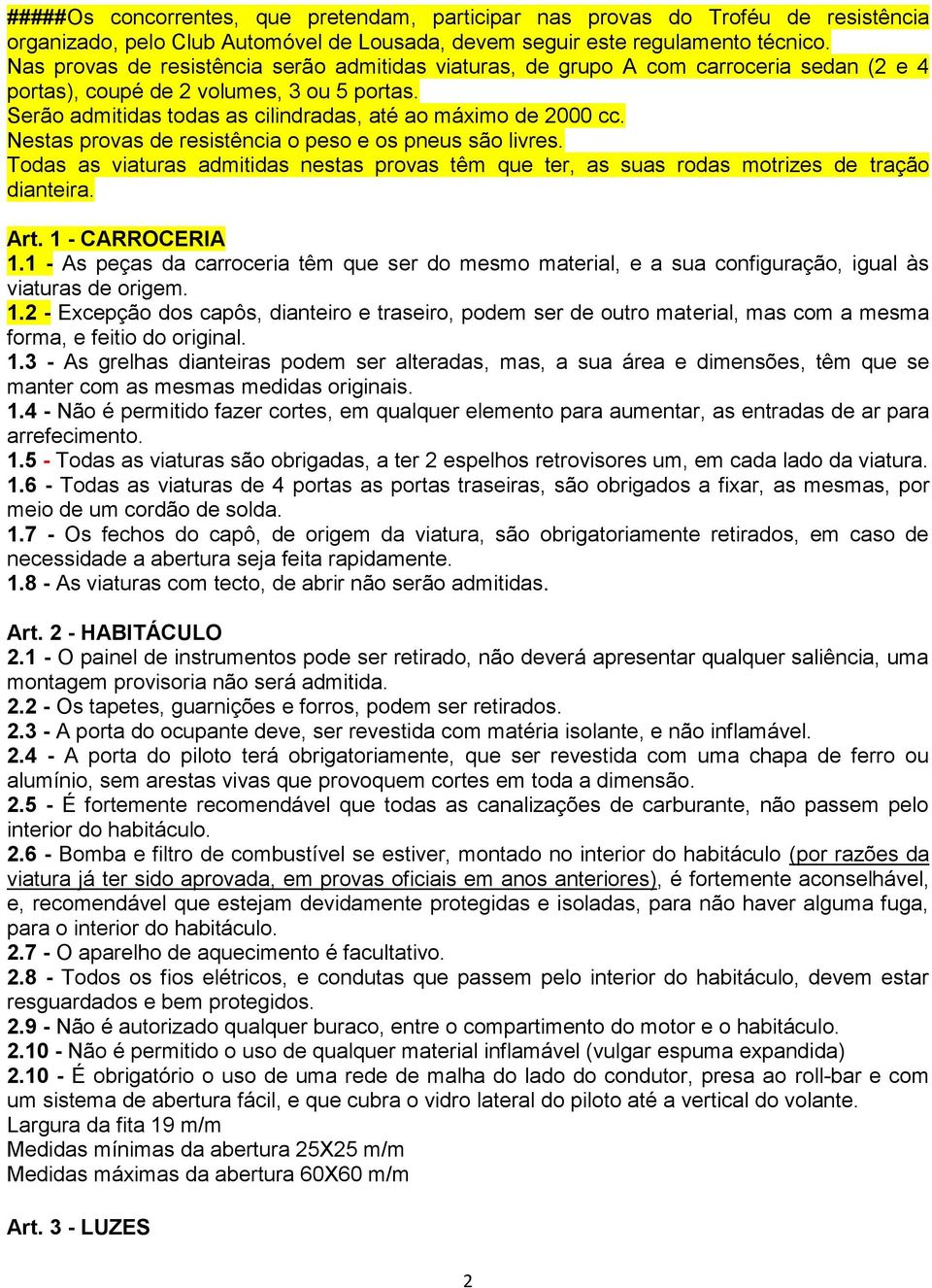 Nestas provas de resistência o peso e os pneus são livres. Todas as viaturas admitidas nestas provas têm que ter, as suas rodas motrizes de tração dianteira. Art. 1 - CARROCERIA 1.