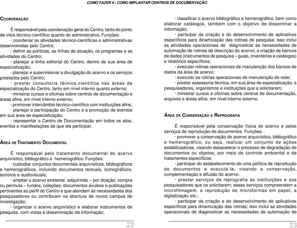 editorial do Centro, dentro de sua área de especialização; planejar e supervisionar a divulgação do acervo e os serviços prestados pelo Centro; prestar consultoria técnico-científica nas áreas de