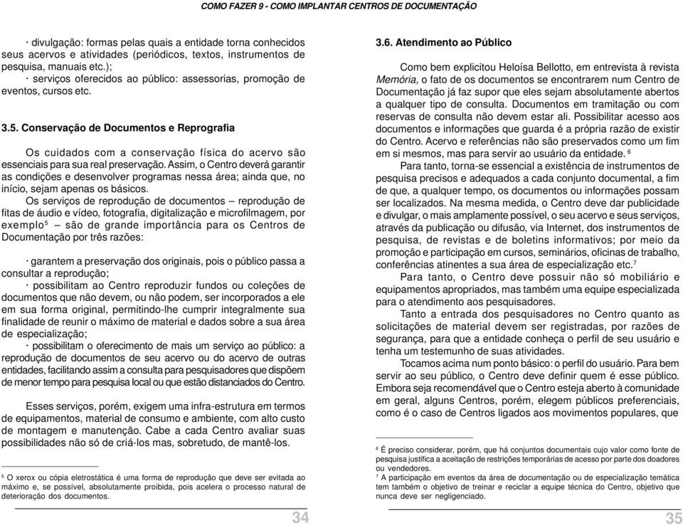 Conservação de Documentos e Reprografia Os cuidados com a conservação física do acervo são essenciais para sua real preservação.