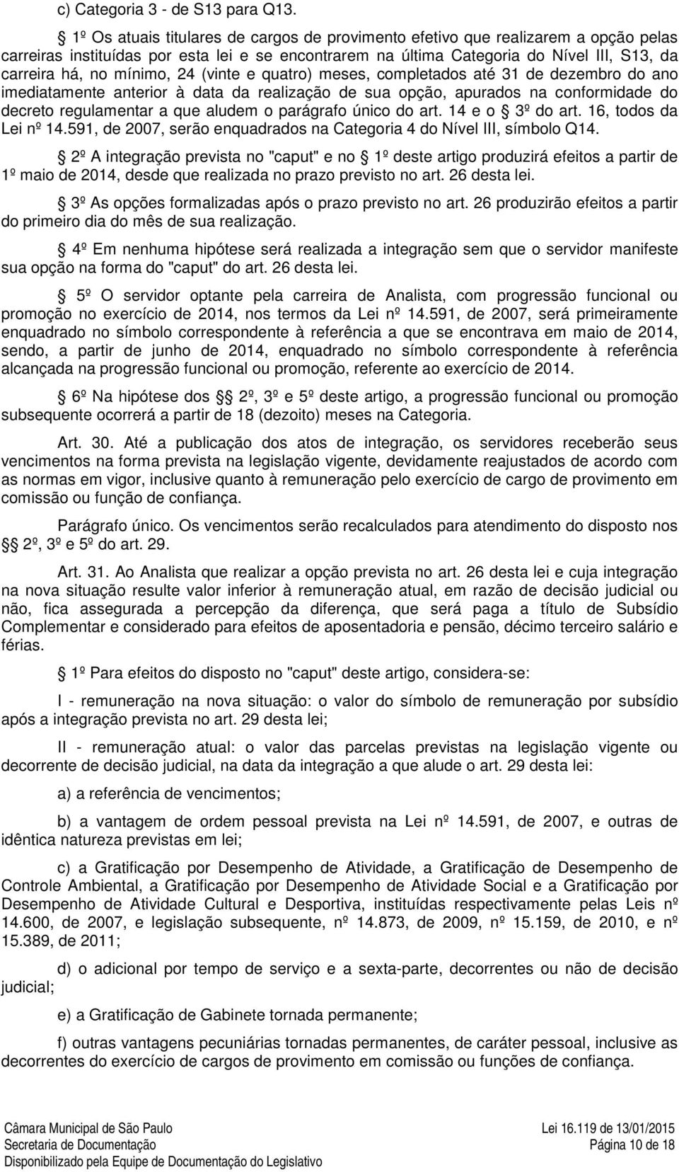 mínimo, 24 (vinte e quatro) meses, completados até 31 de dezembro do ano imediatamente anterior à data da realização de sua opção, apurados na conformidade do decreto regulamentar a que aludem o