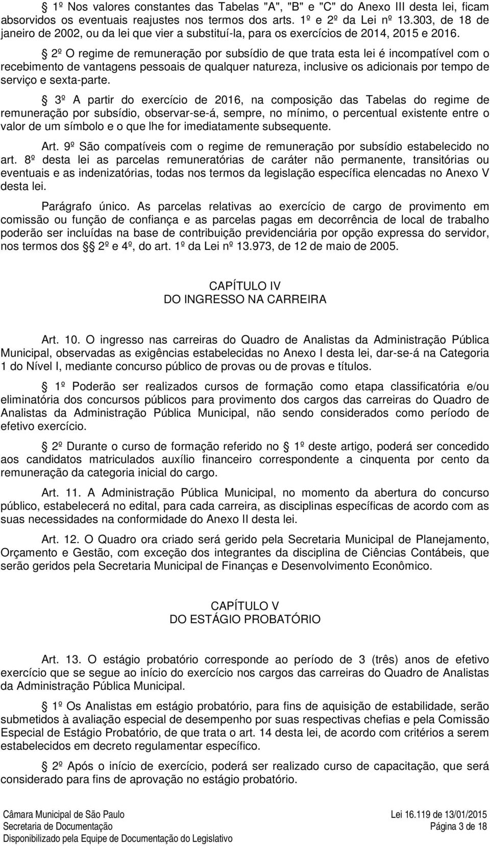 2º O regime de remuneração por subsídio de que trata esta lei é incompatível com o recebimento de vantagens pessoais de qualquer natureza, inclusive os adicionais por tempo de serviço e sexta-parte.