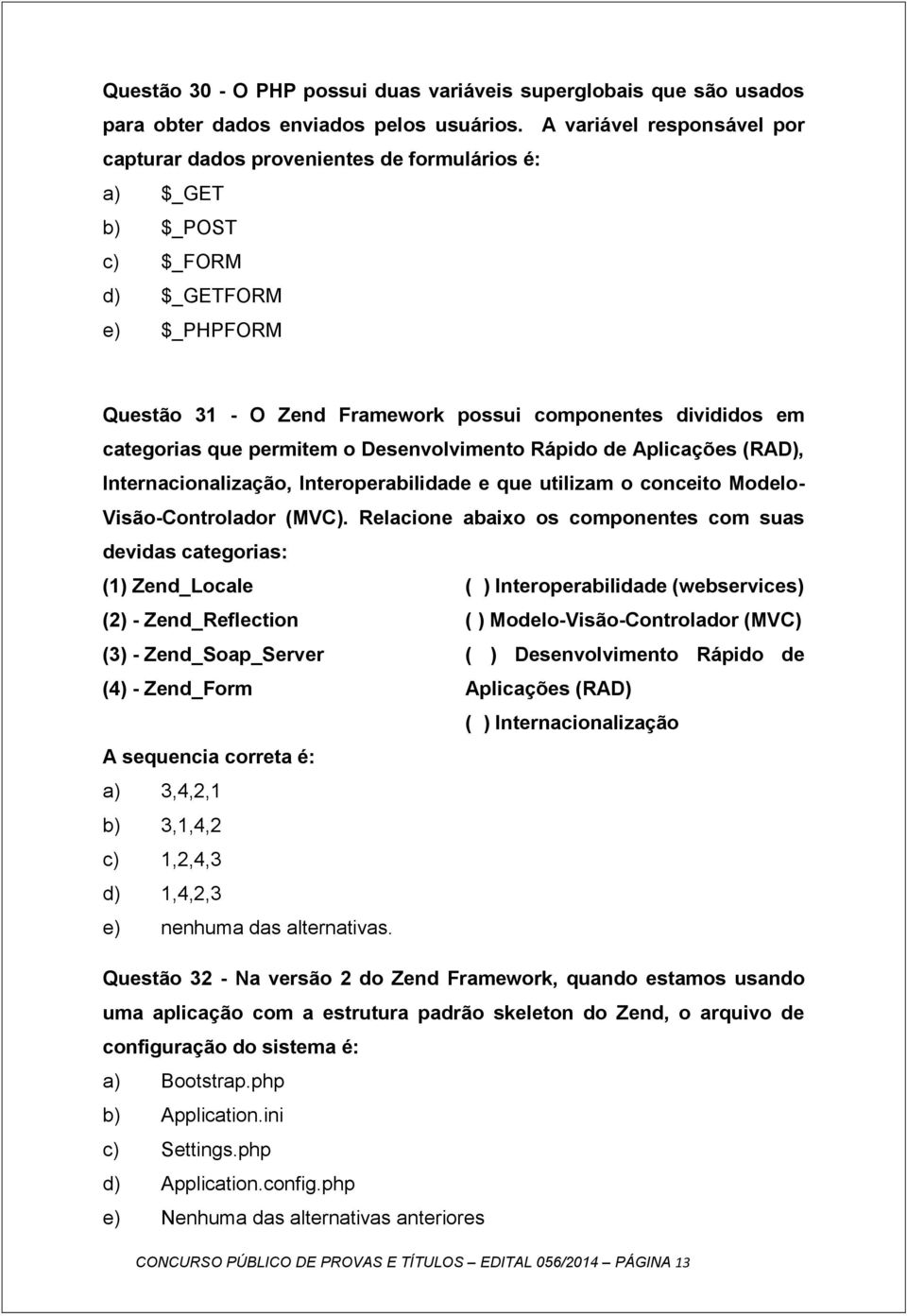 categorias que permitem o Desenvolvimento Rápido de Aplicações (RAD), Internacionalização, Interoperabilidade e que utilizam o conceito Modelo- Visão-Controlador (MVC).