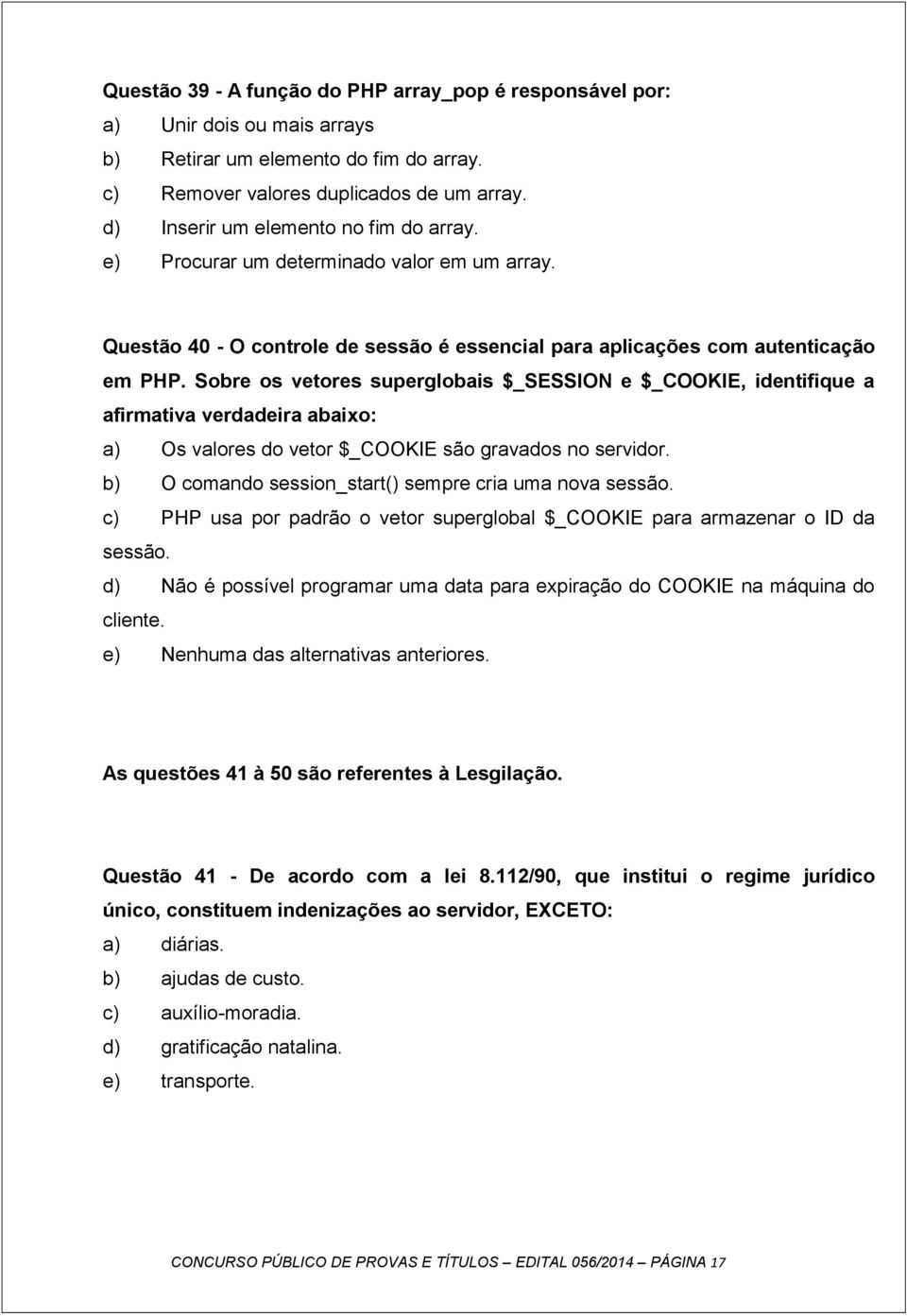 Sobre os vetores superglobais $_SESSION e $_COOKIE, identifique a afirmativa verdadeira abaixo: a) Os valores do vetor $_COOKIE são gravados no servidor.