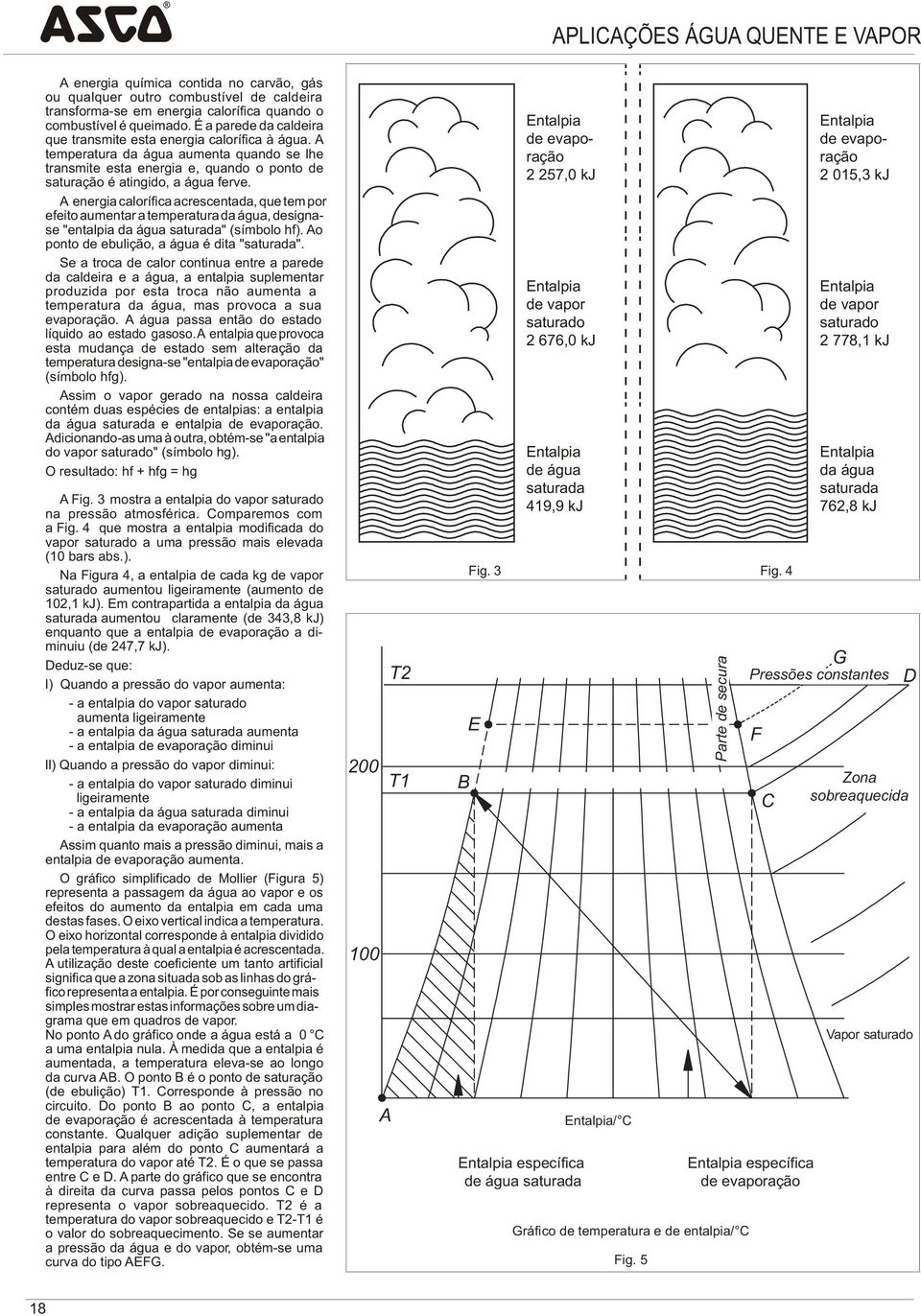 A energia calorífica acrescentada, que tem por efeito aumentar a temperatura da água, designase "entalpia da água saturada" (símbolo hf). Ao ponto de ebulição, a água é dita "saturada".