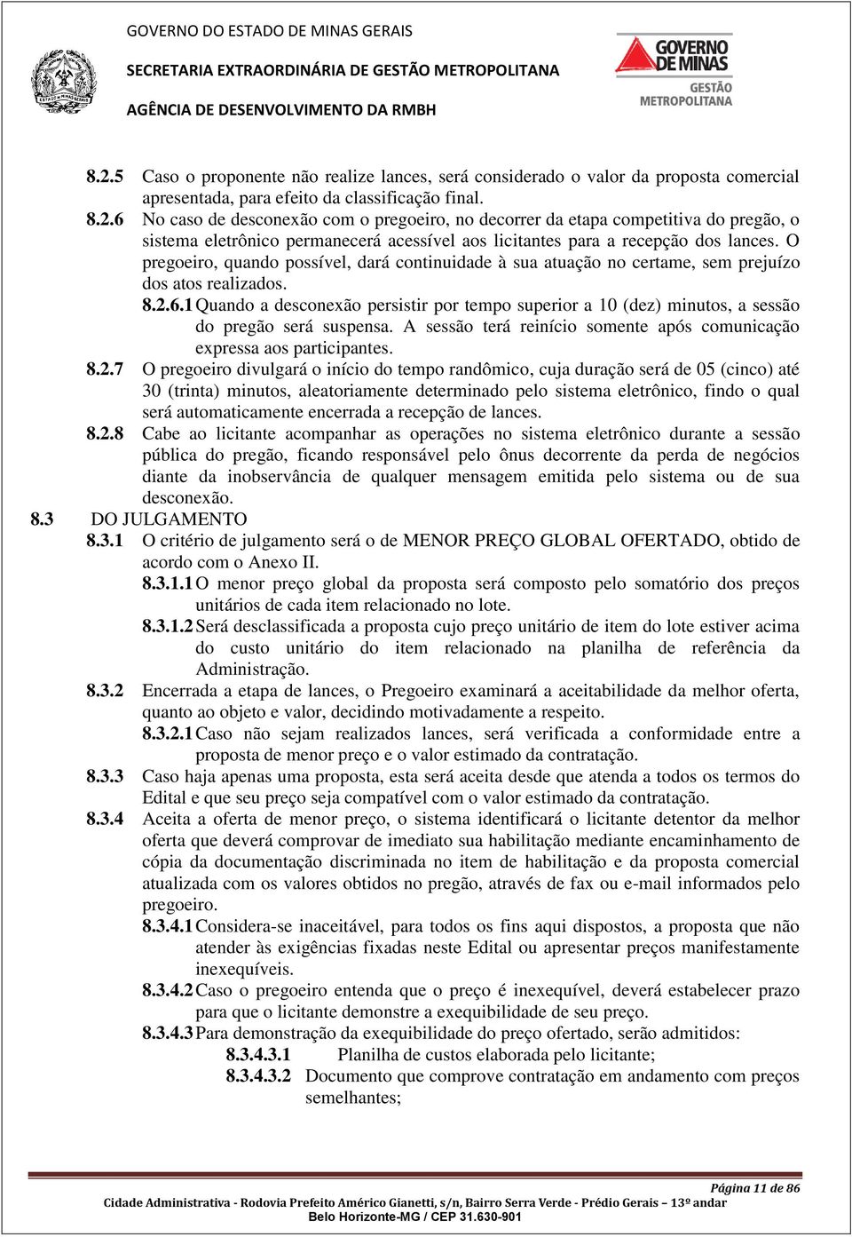 1 Quando a desconexão persistir por tempo superior a 10 (dez) minutos, a sessão do pregão será suspensa. A sessão terá reinício somente após comunicação expressa aos participantes. 8.2.