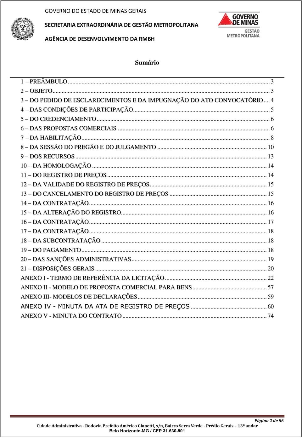 .. 15 13 DO CANCELAMENTO DO REGISTRO DE PREÇOS... 15 14 DA CONTRATAÇÃO... 16 15 DA ALTERAÇÃO DO REGISTRO... 16 16 DA CONTRATAÇÃO... 17 17 DA CONTRATAÇÃO... 18 18 DA SUBCONTRATAÇÃO... 18 19 DO PAGAMENTO.