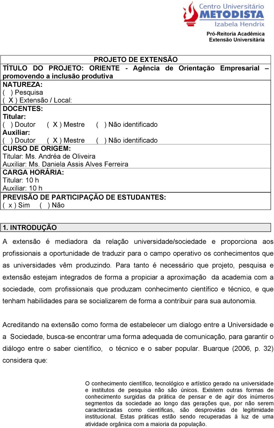 Daniela Assis Alves Ferreira CARGA HORÁRIA: Titular: 10 h Auxiliar: 10 h PREVISÃO DE PARTICIPAÇÃO DE ESTUDANTES: ( x ) Sim ( ) Não 1.