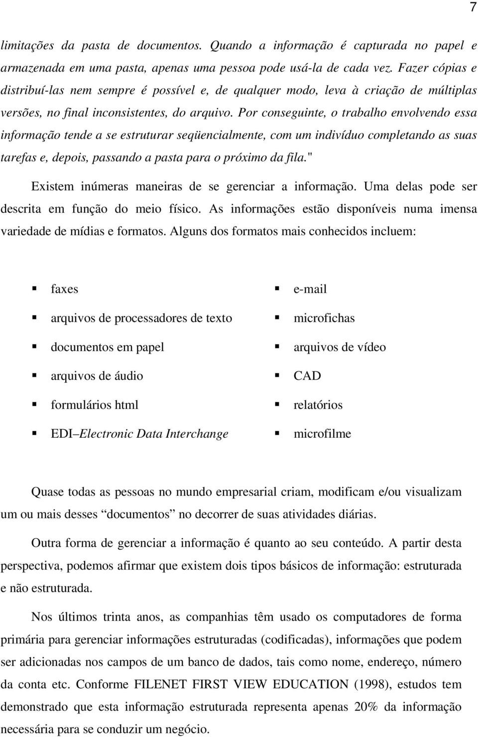 Por conseguinte, o trabalho envolvendo essa informação tende a se estruturar seqüencialmente, com um indivíduo completando as suas tarefas e, depois, passando a pasta para o próximo da fila.