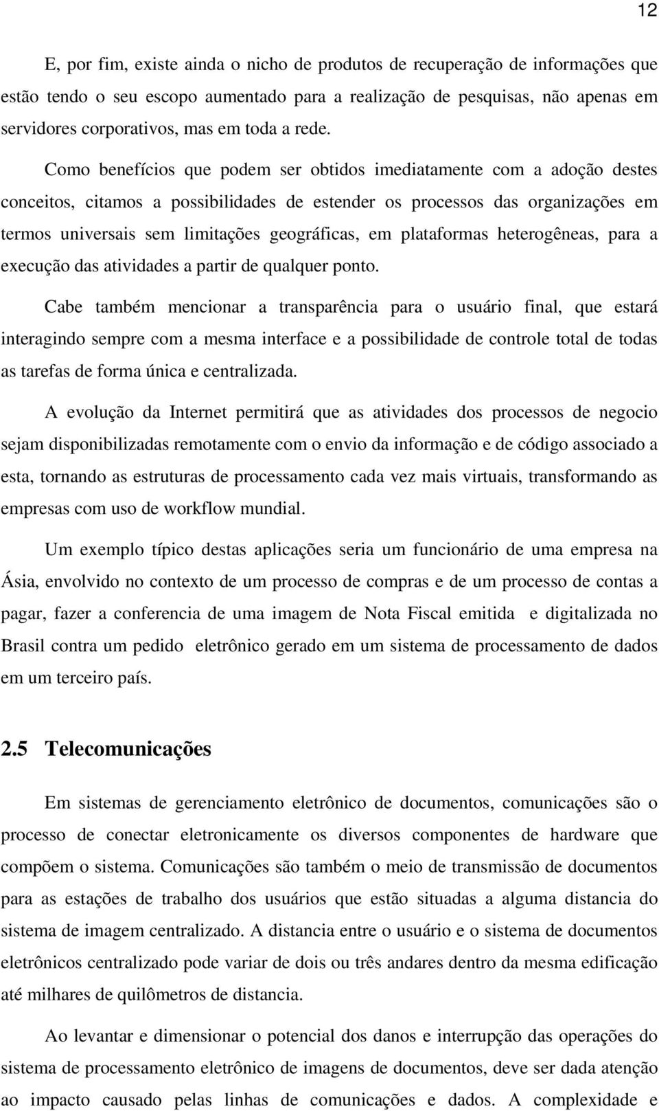 Como benefícios que podem ser obtidos imediatamente com a adoção destes conceitos, citamos a possibilidades de estender os processos das organizações em termos universais sem limitações geográficas,