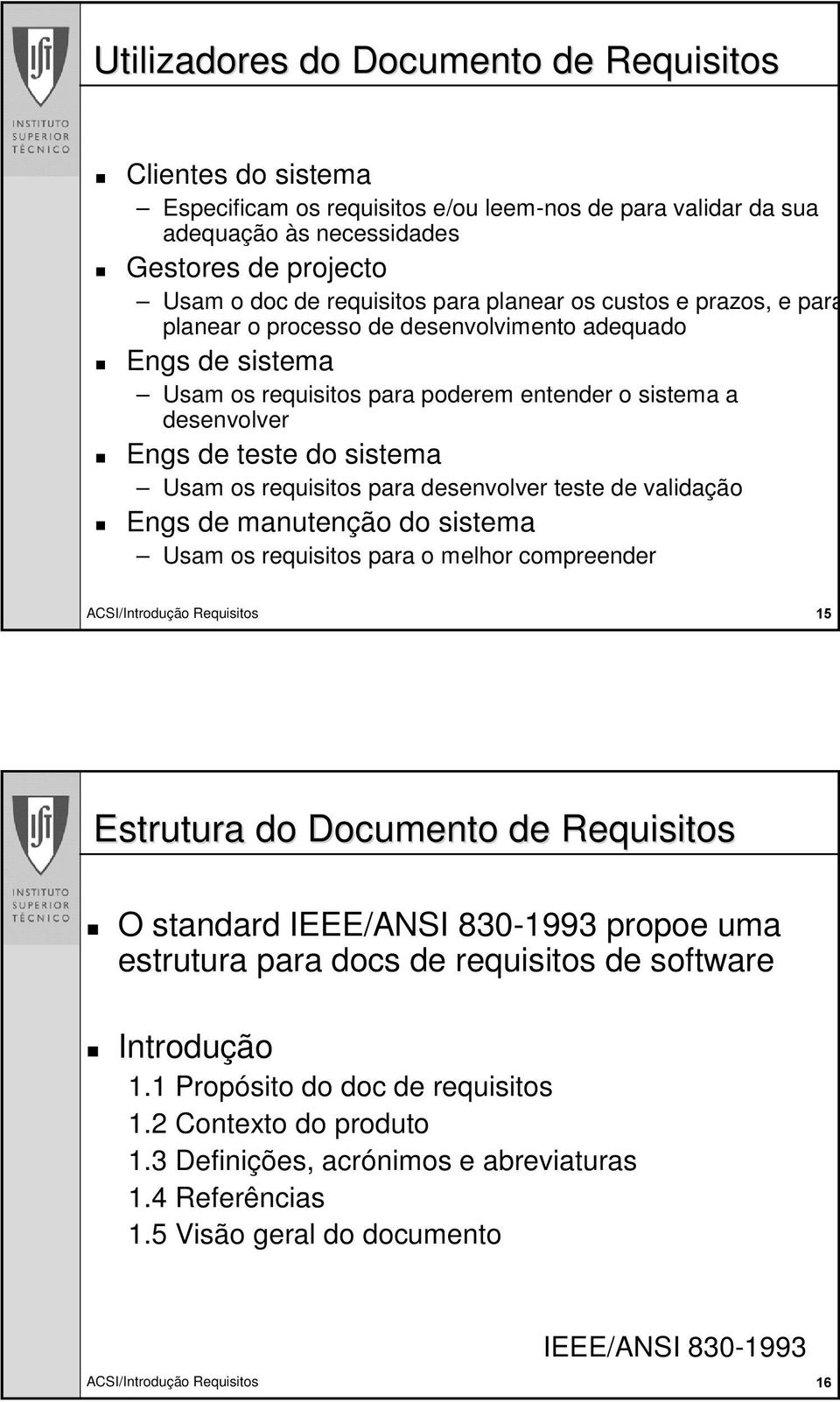 requisitos para desenvolver teste de validação Engs de manutenção do sistema Usam os requisitos para o melhor compreender Estrutura do Documento de Requisitos O standard IEEE/ANSI 830-1993 propoe uma