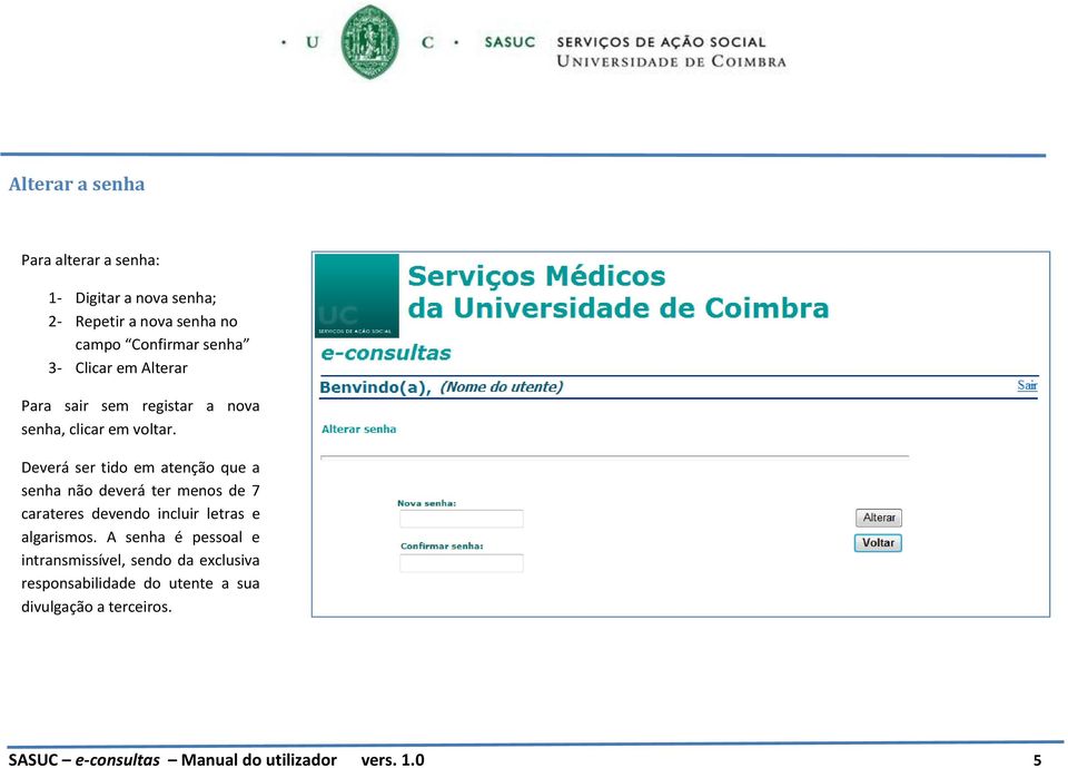 Deverá ser tido em atenção que a senha não deverá ter menos de 7 carateres devendo incluir letras e algarismos.