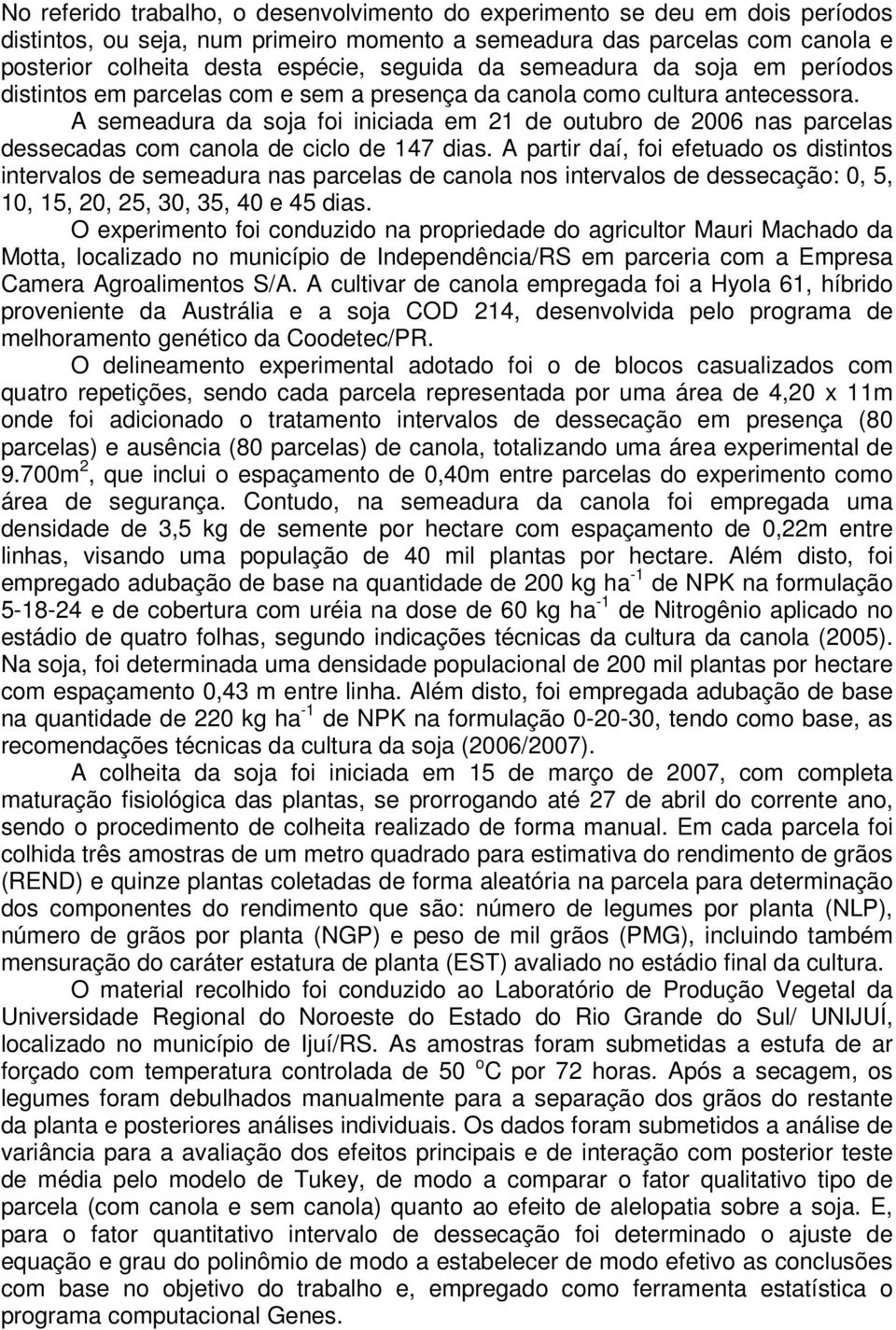 A semeadura da soja foi iniciada em 21 de outubro de 2006 nas parcelas dessecadas com canola de ciclo de 147 dias.