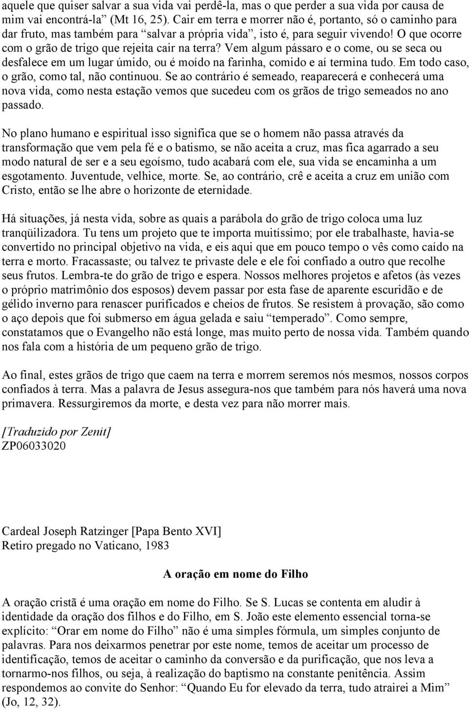 Vem algum pássaro e o come, ou se seca ou desfalece em um lugar úmido, ou é moído na farinha, comido e aí termina tudo. Em todo caso, o grão, como tal, não continuou.