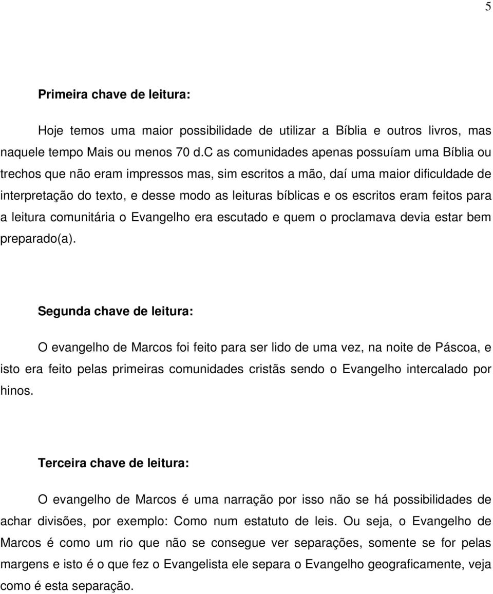 escritos eram feitos para a leitura comunitária o Evangelho era escutado e quem o proclamava devia estar bem preparado(a).