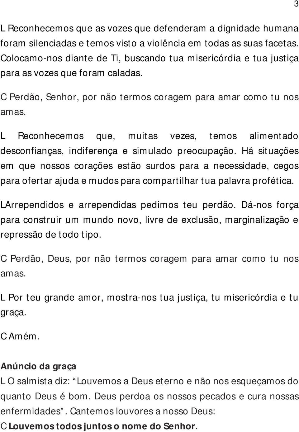 L Reconhecemos que, muitas vezes, temos alimentado desconfianças, indiferença e simulado preocupação.