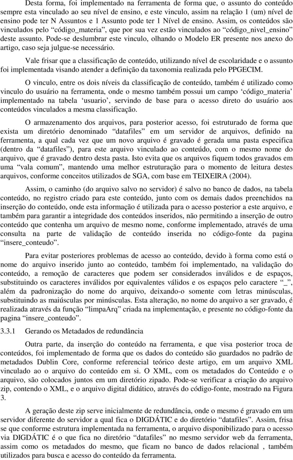 Pode-se deslumbrar este vinculo, olhando o Modelo ER presente nos anexo do artigo, caso seja julgue-se necessário.