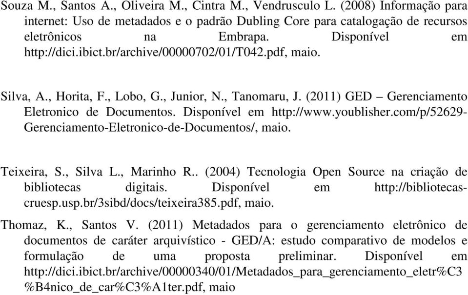 Disponível em http://www.youblisher.com/p/52629- Gerenciamento-Eletronico-de-Documentos/, maio. Teixeira, S., Silva L., Marinho R.. (2004) Tecnologia Open Source na criação de bibliotecas digitais.
