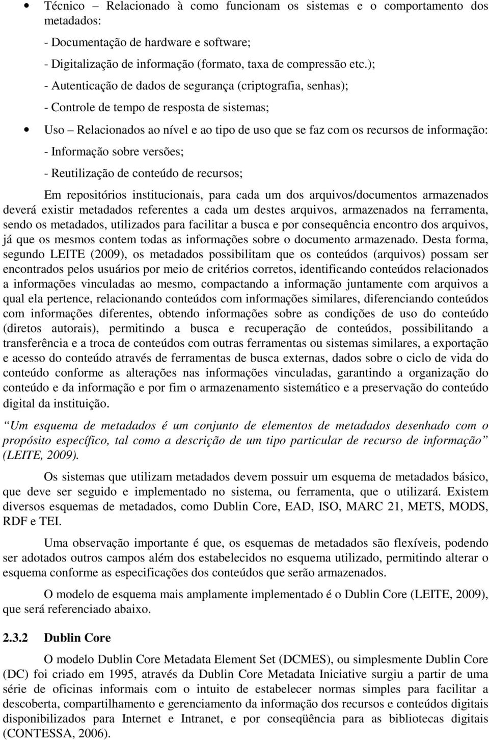 Informação sobre versões; - Reutilização de conteúdo de recursos; Em repositórios institucionais, para cada um dos arquivos/documentos armazenados deverá existir metadados referentes a cada um destes