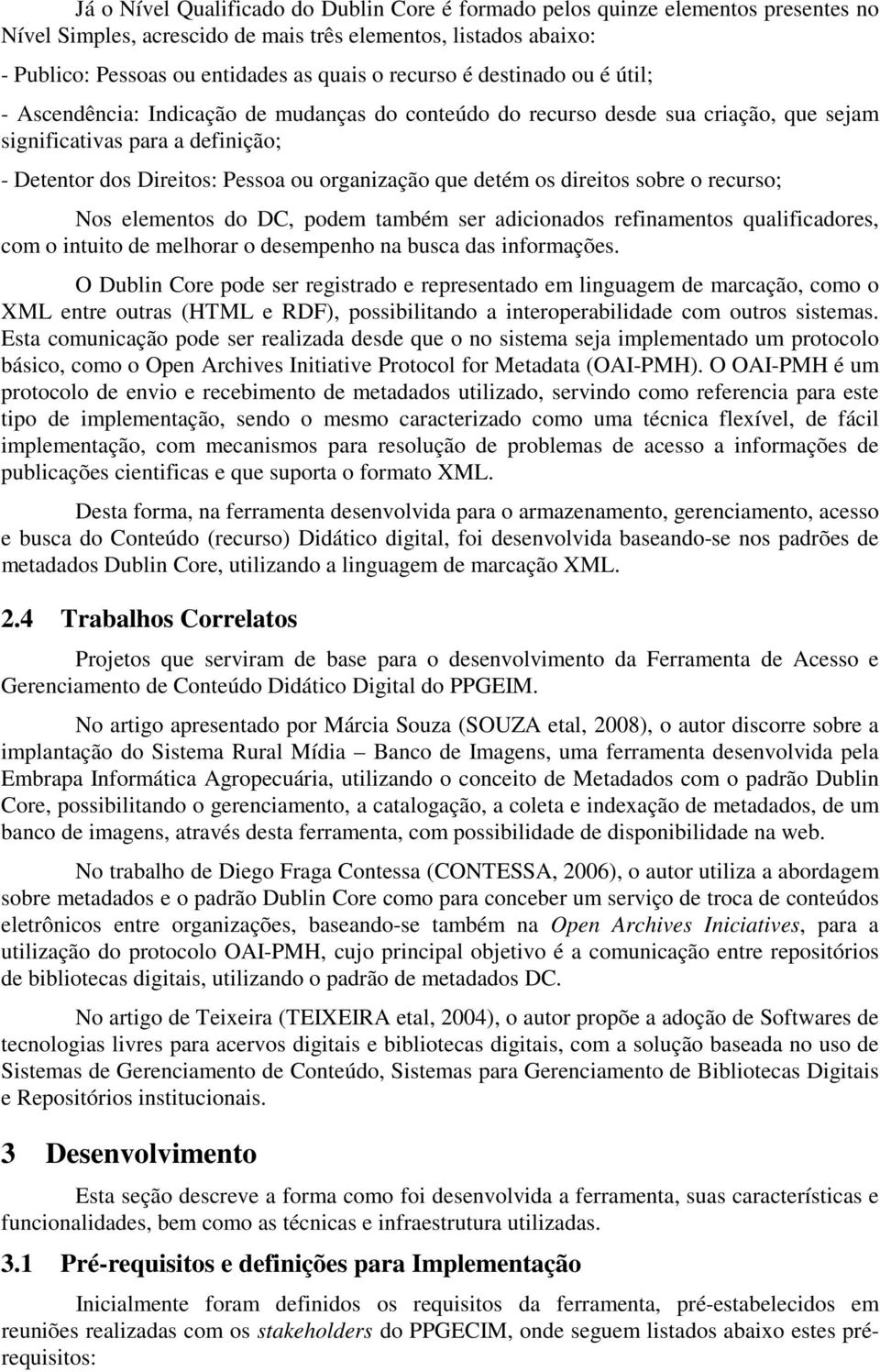 que detém os direitos sobre o recurso; Nos elementos do DC, podem também ser adicionados refinamentos qualificadores, com o intuito de melhorar o desempenho na busca das informações.