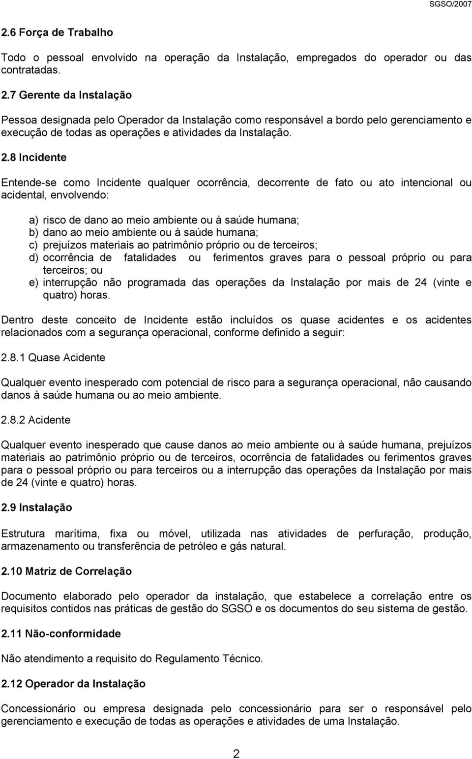 8 Incidente Entende-se como Incidente qualquer ocorrência, decorrente de fato ou ato intencional ou acidental, envolvendo: a) risco de dano ao meio ambiente ou à saúde humana; b) dano ao meio