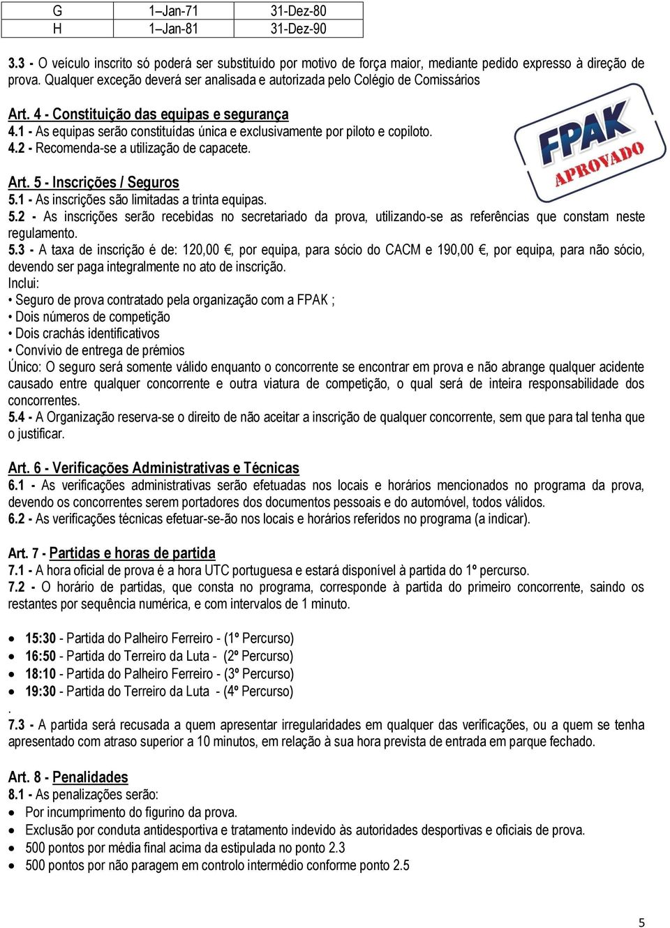 1 - As equipas serão constituídas única e exclusivamente por piloto e copiloto. 4.2 - Recomenda-se a utilização de capacete. Art. 5 - Inscrições / Seguros 5.