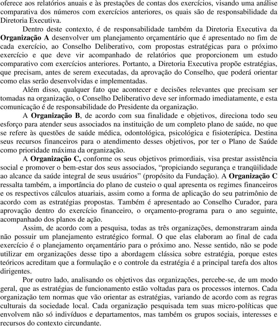 Deliberativo, com propostas estratégicas para o próximo exercício e que deve vir acompanhado de relatórios que proporcionem um estudo comparativo com exercícios anteriores.