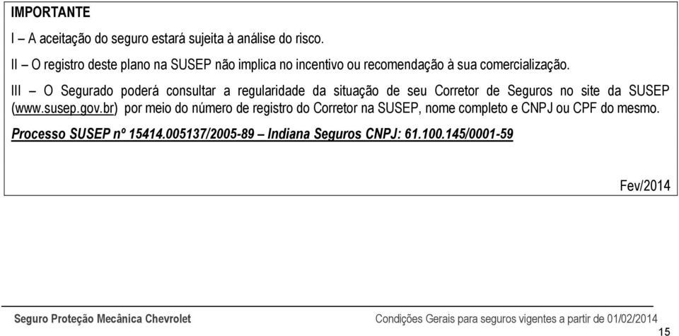 III O Segurado poderá consultar a regularidade da situação de seu Corretor de Seguros no site da SUSEP (www.susep.gov.