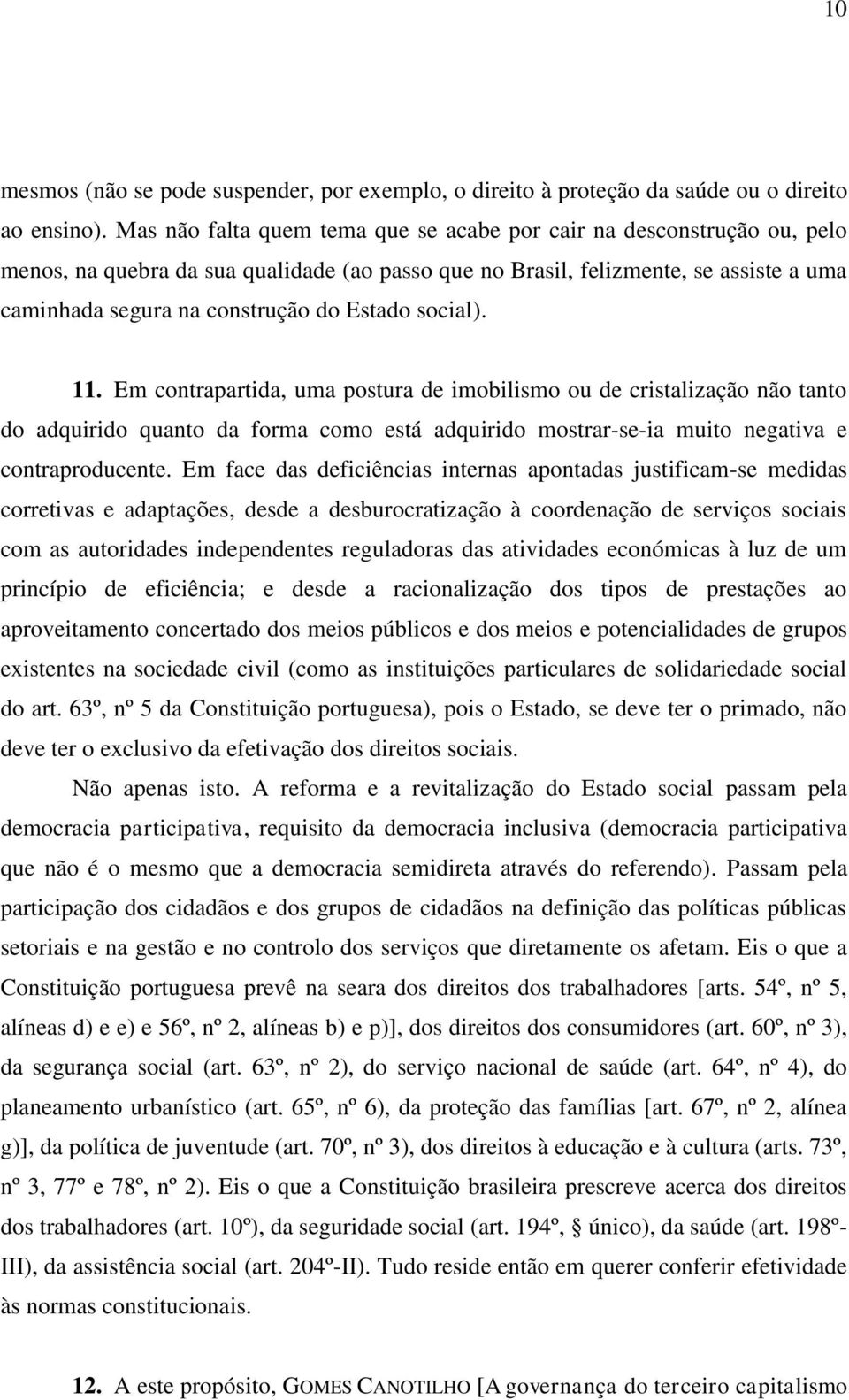 Estado social). 11. Em contrapartida, uma postura de imobilismo ou de cristalização não tanto do adquirido quanto da forma como está adquirido mostrar-se-ia muito negativa e contraproducente.