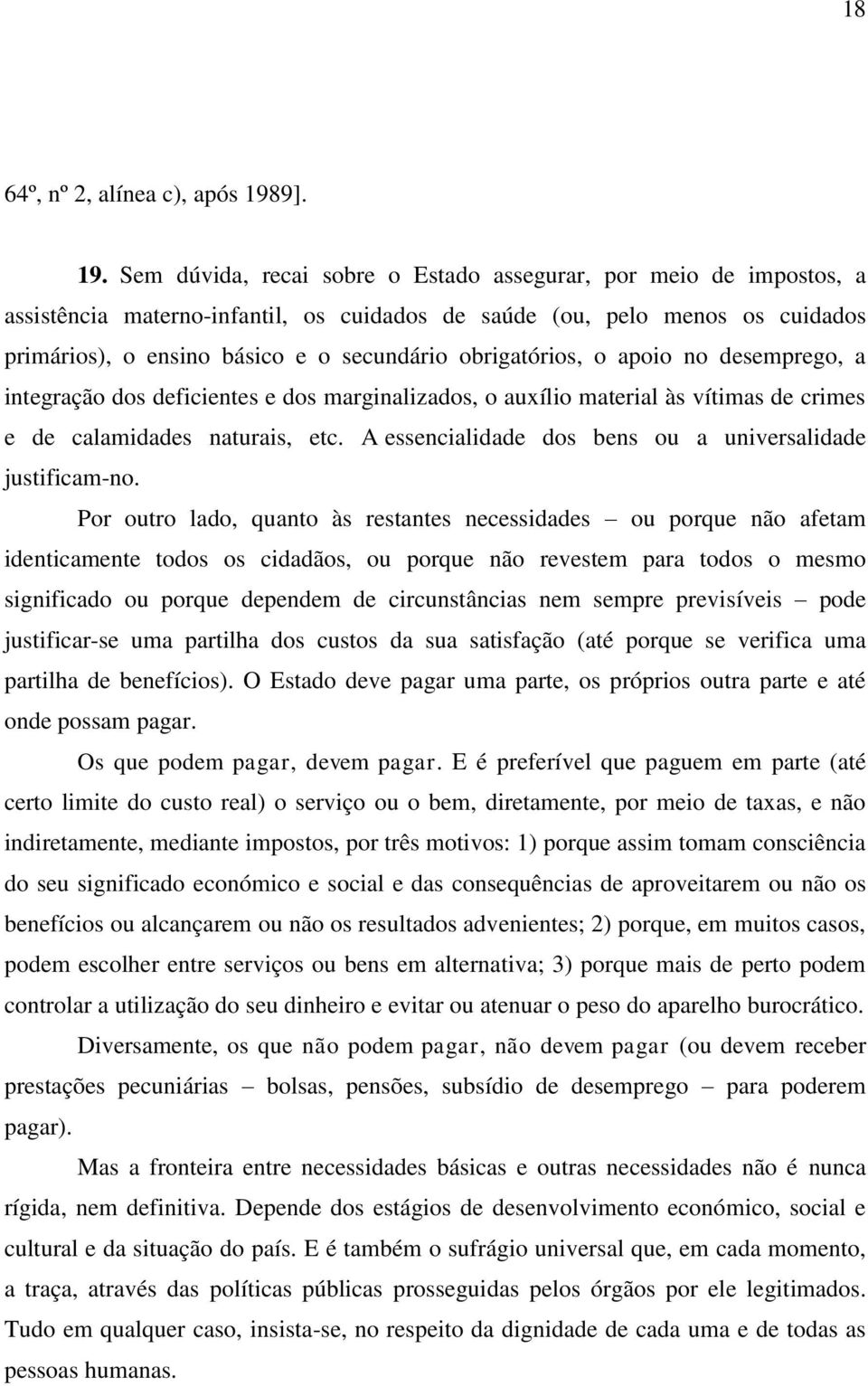 Sem dúvida, recai sobre o Estado assegurar, por meio de impostos, a assistência materno-infantil, os cuidados de saúde (ou, pelo menos os cuidados primários), o ensino básico e o secundário