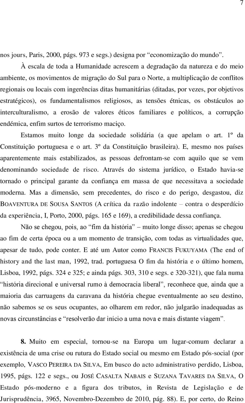 ditas humanitárias (ditadas, por vezes, por objetivos estratégicos), os fundamentalismos religiosos, as tensões étnicas, os obstáculos ao interculturalismo, a erosão de valores éticos familiares e